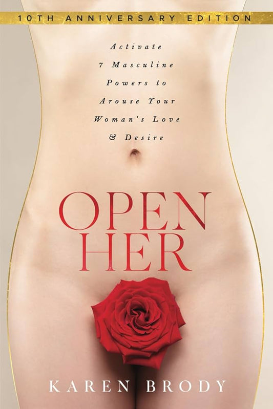 Open Her: Activate 7 Masculine Powers to Arouse Your Woman's Love & Desire