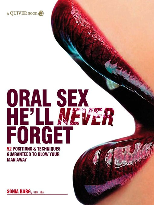Oral Sex He’ll Never Forget: 52 Positions & Techniques Guaranteed to Blow Your Man Away